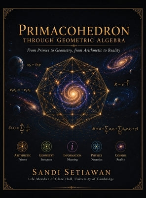 Primacohedron: THROUGH GEOMETRIC ALGEBRA From Primes to Geometry, from Arithmetic to Reality by Setiawan, Sandi