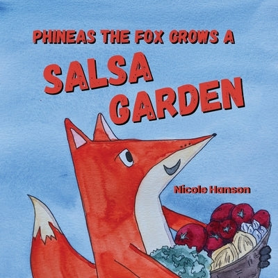 Phineas the Fox Grows a Salsa Garden by Hanson, Nicole