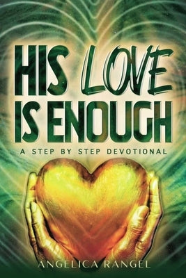 His Love Is Enough: A Step by Step Devotional by Rangel, Angelica