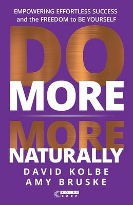 Do More More Naturally: Empowering Effortless Success and the Freedom to Be Yourself by Kolbe, David