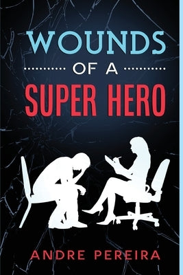 Wounds of a Super Hero by Pereira, Andre