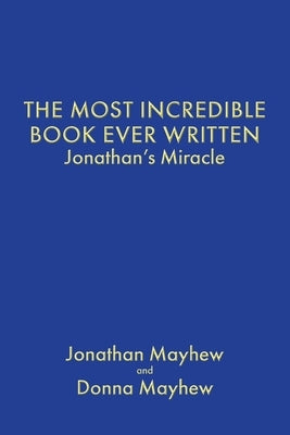 The Most Incredible Book Ever Written: Jonathan's Miracle by Mayhew, Jonathan