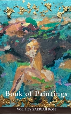 Book of Paintings: Vol I by Rose, Zarriah