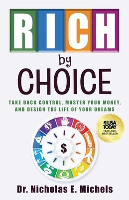 Rich by Choice: Take Back Control, Master Your Money, and Design the Life of Your Dreams by Michels, Nicholas E.