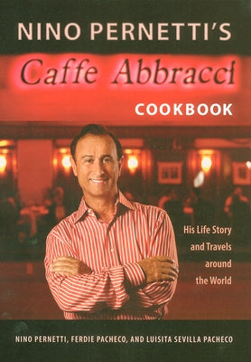 Nino Pernetti's Caffè Abbracci Cookbook: His Life Story and Travels Around the World by Pernetti, Nino