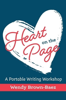 Heart on the Page: A Portable Writing Workshop by Brown-Baez, Wendy