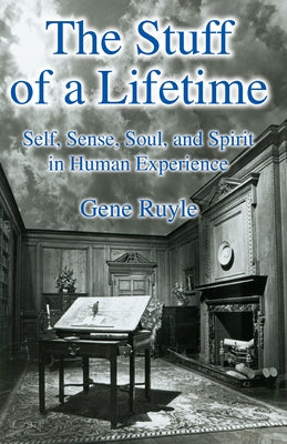 The Stuff of a Lifetime: Self, Sense, Soul, and Spirit in Human Experience by Ruyle, Gene