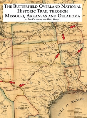The Butterfield National Historic Trail Through Missouri, Arkansas and Oklahoma by Crossman, Bob O.