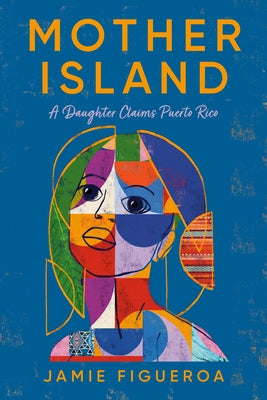 Mother Island: A Daughter Claims Puerto Rico by Figueroa, Jamie