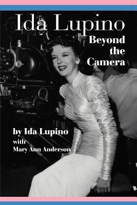 Ida Lupino: Beyond the Camera by Lupino, Ida
