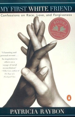My First White Friend: Confessions on Race, Love and Forgiveness by Raybon, Patricia