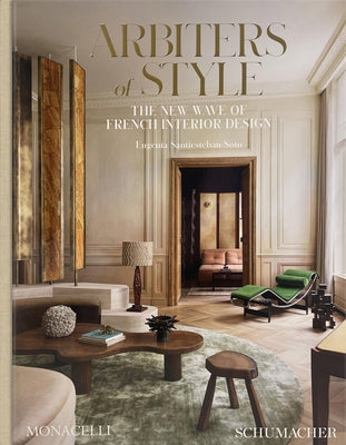 Arbiters of Style: The New Wave of French Interior Design by Santiesteban Soto, Eugenia