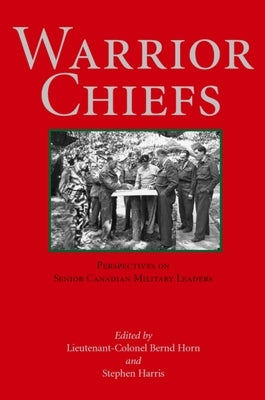 Warrior Chiefs: Perspectives on Senior Canadian Military Leaders by Horn, Bernd