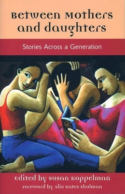 Between Mothers and Daughters: Stories Across a Generation by Koppelman, Susan