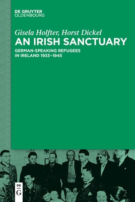 An Irish Sanctuary: German-Speaking Refugees in Ireland 1933-1945 by Holfter, Gisela