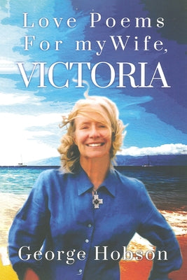 Love Poems for My Wife, Victoria by Hobson, George