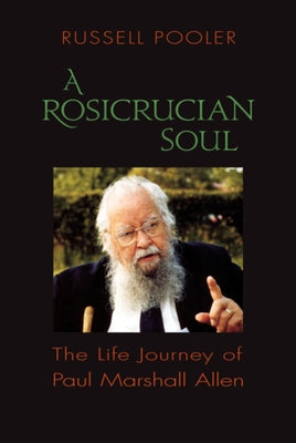 A Rosicrucian Soul: The Life Journey of Paul Marshall Allen by Pooler, Russell