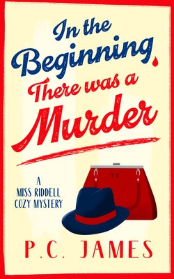In the Beginning, There Was a Murder: A Cozy Historical Mystery That Will Keep You Guessing to the Last Page by James, P. C.