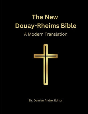 The New Douay-Rheims Bible: A Modern Translation by Andre, Damian