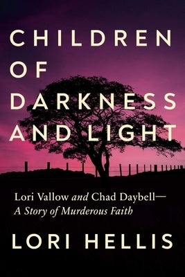 Children of Darkness and Light: Lori Vallow and Chad Daybell: A Story of Murderous Faith by Hellis, Lori