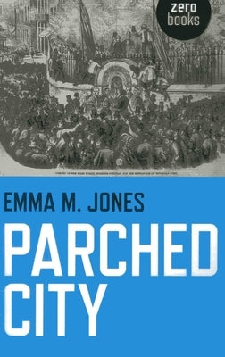 Parched City: A History of London's Public and Private Drinking Water by Jones, Emma M.