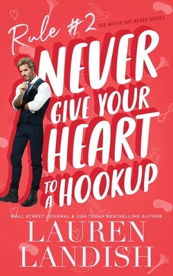 Never Give Your Heart to a Hookup by Landish, Lauren
