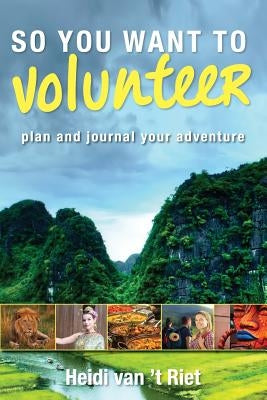 So You Want to Volunteer by Van 't Riet, Heidi