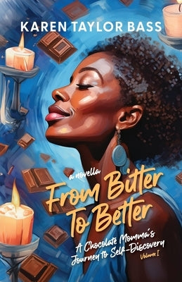 From Bitter to Better: A Chocolate Momma's Journey to Self-Discovery (Volume 1) by Taylor Bass, Karen