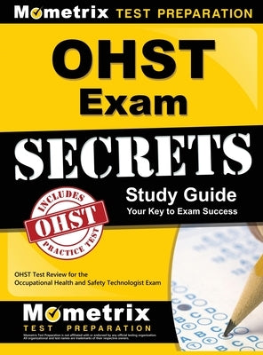Ohst Exam Secrets Study Guide: Ohst Test Review for the Occupational Health and Safety Technologist Exam by Mometrix Safety Certification Test Tea