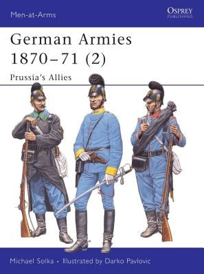 German Armies 1870-71 (2): Prussia's Allies by Solka, Michael