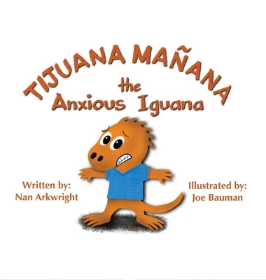 Tijuana Mañana the Anxious Iguana by Arkwright, Nan