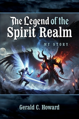 The Legend of The Spirit Realm: My Story by Howard, Gerald C.
