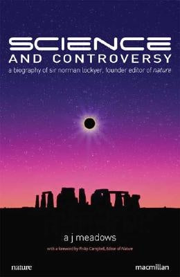 Science and Controversy: A Biography of Sir Norman Lockyer by Meadows, A.