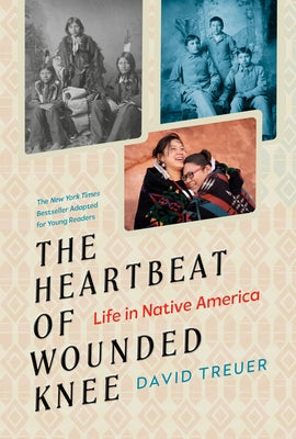The Heartbeat of Wounded Knee (Young Readers Adaptation): Life in Native America by Treuer, David