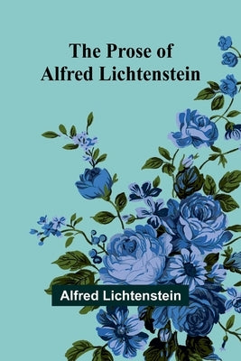 The Prose of Alfred Lichtenstein by Lichtenstein, Alfred