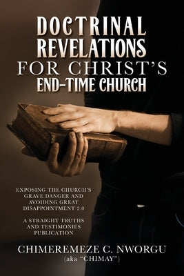 Doctrinal Revelations for Christ's End-Time Church: Exposing the Church's Grave Danger and Avoiding Great Disappointment 2.0 by Nworgu, Chimeremeze Chimay C.