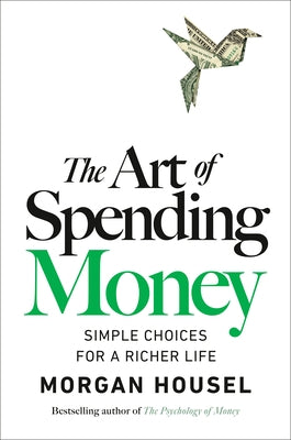 The Art of Spending Money: Simple Choices for a Richer Life by Housel, Morgan