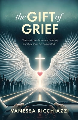 The Gift of Grief by Ricchiazzi, Vanessa
