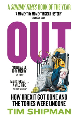Out: How Brexit Got Done and the Tories Were Undone by Shipman, Tim