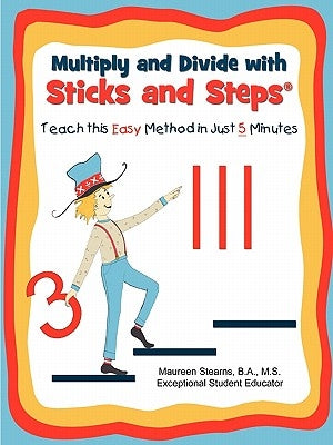 Multiply and Divide with Sticks and Steps: Teach this Easy Method in Just 5 Minutes by Stearns, Maureen