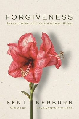 Forgiveness: Reflections on Life's Hardest Road by Nerburn, Kent