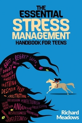 The Essential Stress Management Handbook for Teens: A Teen's Guide to Thriving: Unleashing Natural Techniques for Stress Reduction, Productivity, and by Meadows, Richard