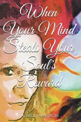 When Your Mind Steals Your Soul's Reward by Farnstrom, Carol