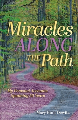 Miracles Along the Path: My Personal Accounts Spanning 50 Years by Dewitz, Mary Hunt