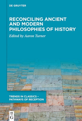 Reconciling Ancient and Modern Philosophies of History by Turner, Aaron