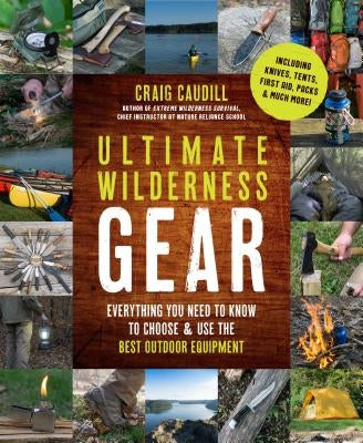 Ultimate Wilderness Gear: Everything You Need to Know to Choose and Use the Best Outdoor Equipment by Caudill, Craig