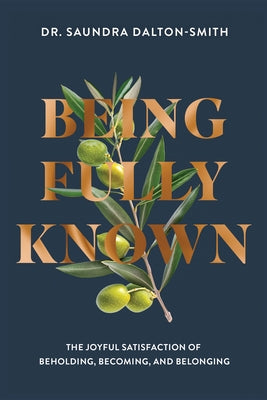 Being Fully Known: The Joyful Satisfaction of Beholding, Becoming, and Belonging by Dalton-Smith, Saundra