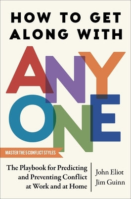 How to Get Along with Anyone: The Playbook for Predicting and Preventing Conflict at Work and at Home by Eliot, John