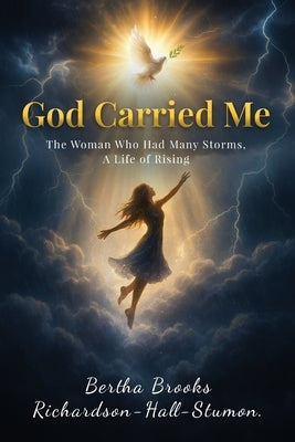 God Carried Me: A Testament to Faith Through Life's Storms by Stumon, Bertha