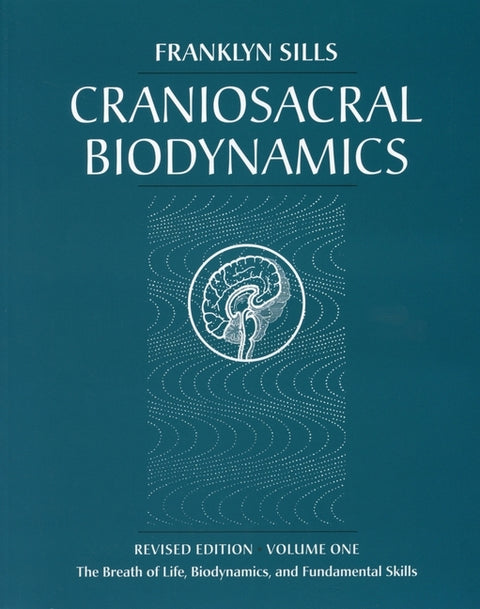 Craniosacral Biodynamics: Volume One: The Breath of Life, Biodynamics, and Fundamental Skills by Sills, Franklyn